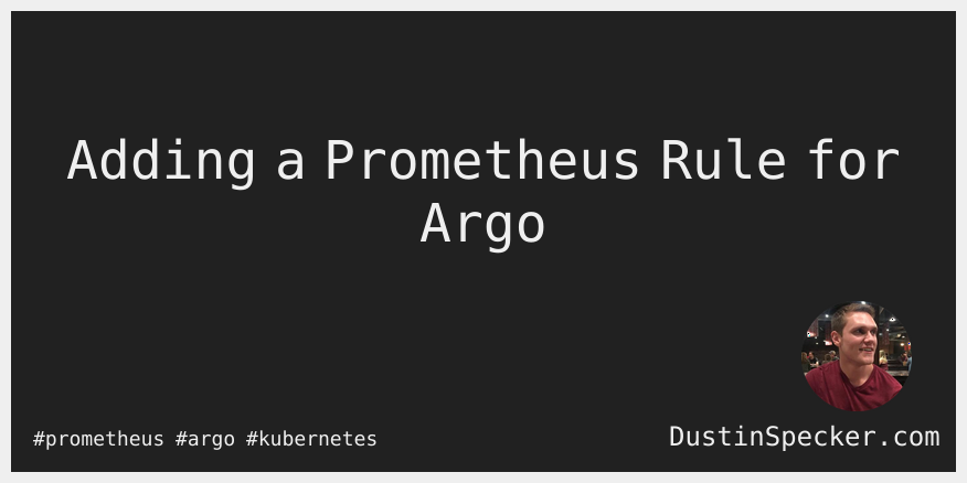 Adding a Prometheus Rule for Argo | Dustin Specker