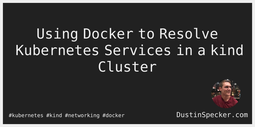 Using Docker to Resolve Kubernetes Services in a kind Cluster | Dustin ...